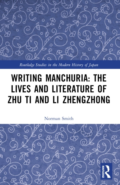 Book cover of: Writing Manchuria: The Lives and Literature of Zhu Ti and Li Zhengzhong. By: Norman Smith
