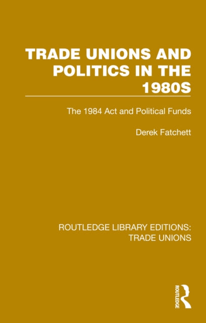 Book cover of: Trade Unions and Politics in the 1980s. By: Derek Fatchett