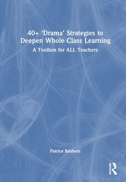 Book cover of: 40+ ‘Drama’ Strategies to Deepen Whole Class Learning. By: Baldwin, Patrice