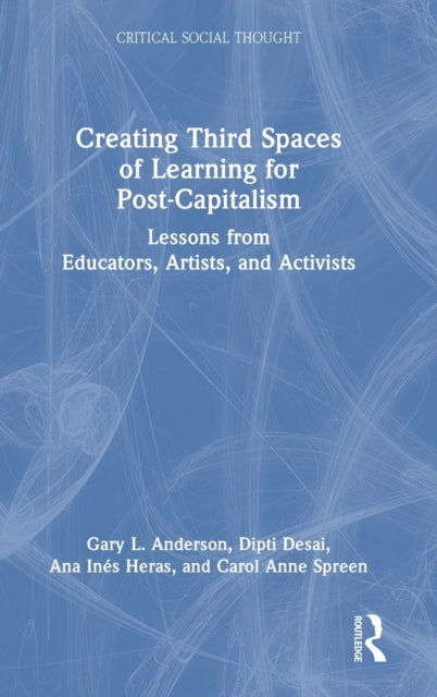 Book cover of: Creating Third Spaces of Learning for Post-Capitalism. By: Gary L. Anderson