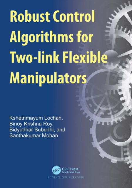 Book cover of: Robust Control Algorithms for Two-link Flexible Manipulators. By: Kshetrimayum Lochan