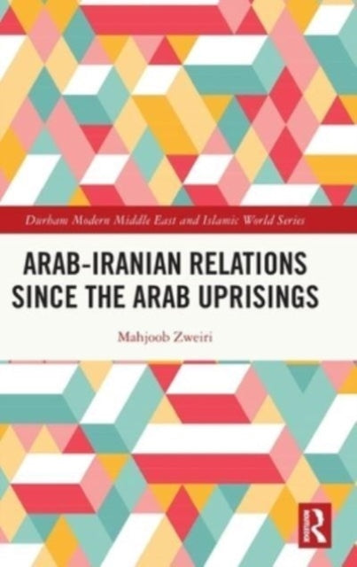 Book cover of: Arab-Iranian Relations Since the Arab Uprisings. By: Mahjoob Zweiri