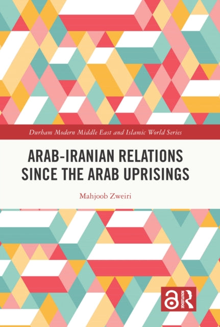 Book cover of: Arab-Iranian Relations Since the Arab Uprisings. By: Mahjoob Zweiri