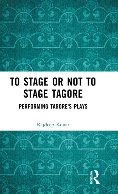 Book cover of: To Stage or Not to Stage Tagore. By: Rajdeep Konar