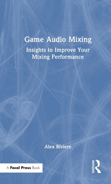 Book cover of: Game Audio Mixing. By: Alex Riviere