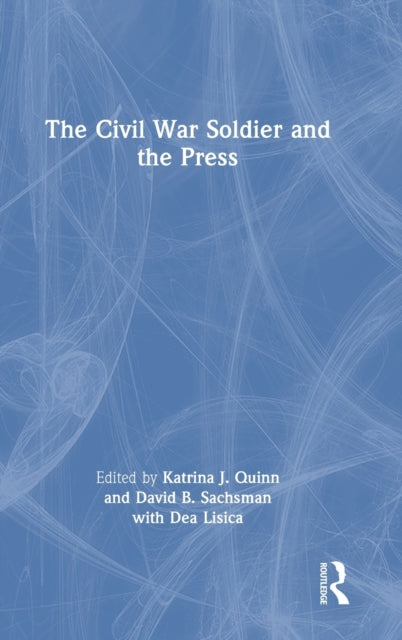 Book cover of: Civil War Soldier and the Press. By: Katrina J. Quinn