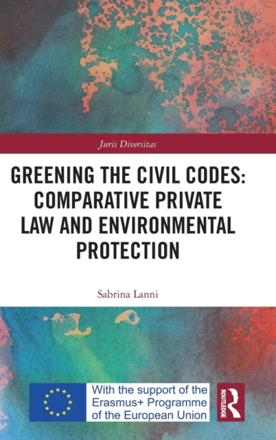 Book cover of: Greening the Civil Codes: Comparative Private Law and Environmental Protection. By: Sabrina Lanni