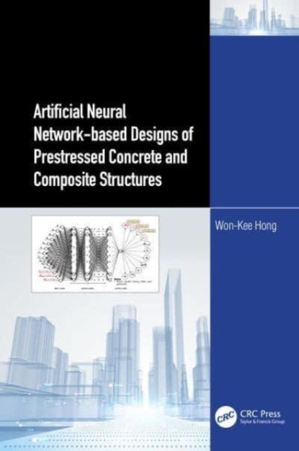 Book cover of: Artificial Neural Network-based Designs of Prestressed Concrete and Composite Structures. By: Won-Kee Hong