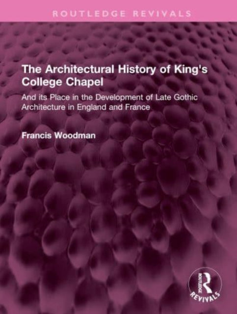 Book cover of: Architectural History of King's College Chapel. By: Francis Woodman