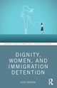 Book cover of: Dignity, Women, and Immigration Detention. By: Alice Gerlach