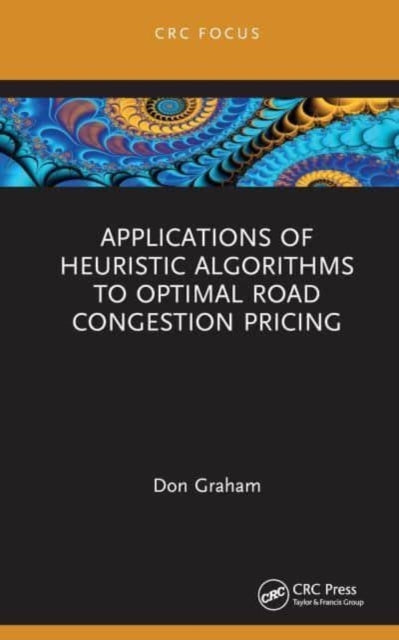 Book cover of: Applications of Heuristic Algorithms to Optimal Road Congestion Pricing. By: Don Graham
