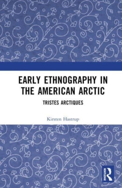 Book cover of: Early Ethnography in the American Arctic. By: Kirsten Hastrup