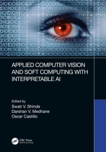 Book cover of: Applied Computer Vision and Soft Computing with Interpretable AI. By: Swati V. Shinde