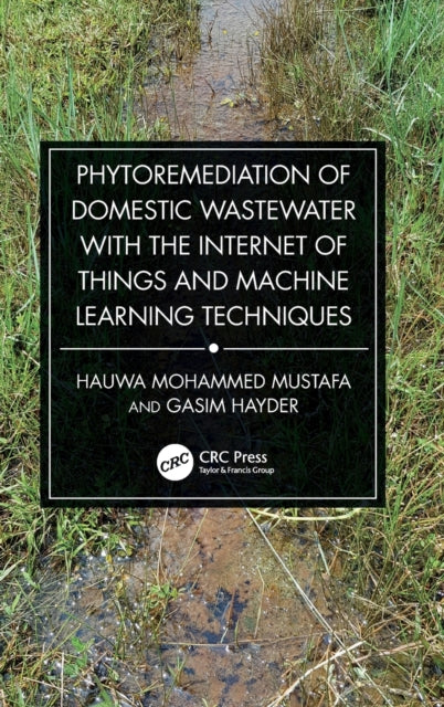 Book cover of: Phytoremediation of Domestic Wastewater with the Internet of Things and Machine Learning Techniques. By: Hauwa Mohammed Mustafa
