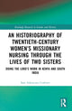 Book cover of: Historiography of Twentieth-Century Women’s Missionary Nursing Through the Lives of Two Sisters. By: Sara Ashencaen Crabtree