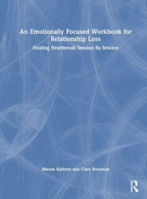 Book cover of: Emotionally Focused Workbook for Relationship Loss. By: Clare Rosoman