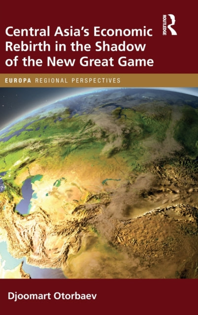 Book cover of: Central Asia's Economic Rebirth in the Shadow of the New Great Game. By: Djoomart Otorbaev
