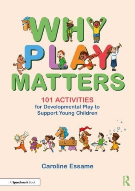 Book cover of: Why Play Matters: 101 Activities for Developmental Play to Support Young Children. By: Caroline Essame
