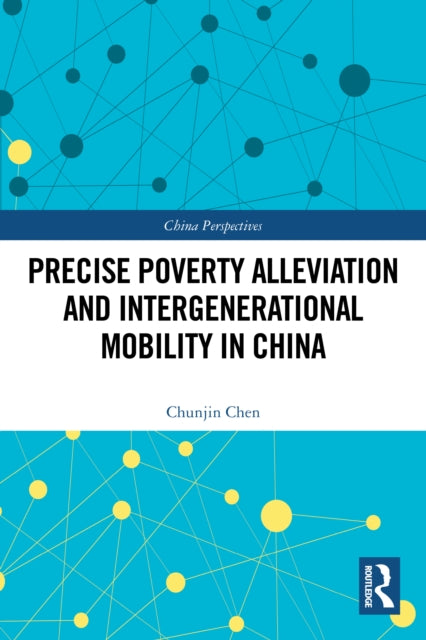 Book cover of: Precise Poverty Alleviation and Intergenerational Mobility in China. By: Chunjin Chen