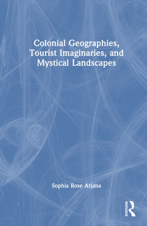 Colonial Geographies, Tourist Imaginaries, and Mystical Landscapes