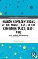 Book cover of: British Representations of the Middle East in the Exhibition Space, 1850–1932