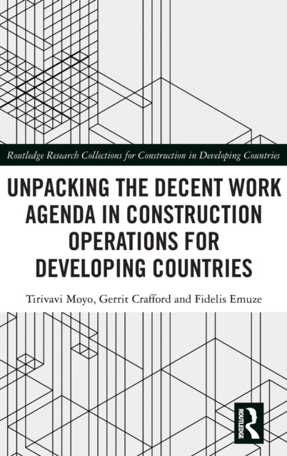 Book cover of: Unpacking the Decent Work Agenda in Construction Operations for Developing Countries. By: Tirivavi Moyo