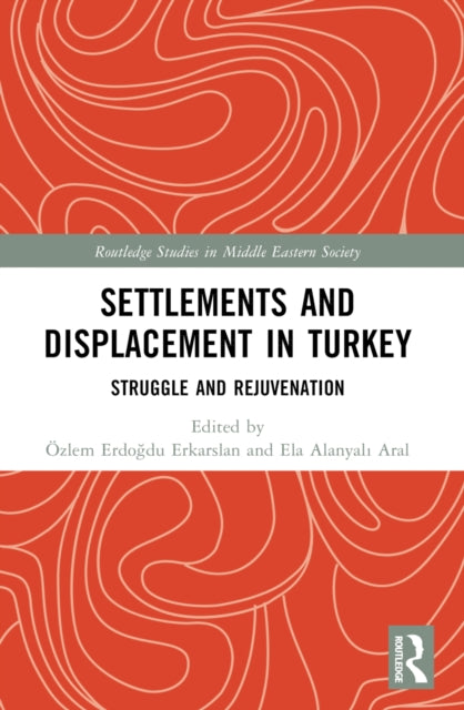 Book cover of: Settlements and Displacement in Turkey. By: Ela Aral