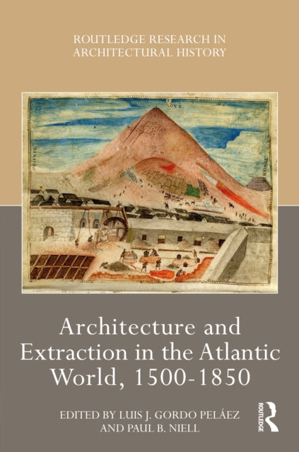 Book cover of: Architecture and Extraction in the Atlantic World, 1500-1850. By: Luis J. Gordo Peláez