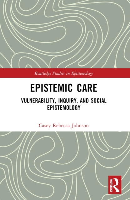 Book cover of: Epistemic Care. By: Casey Rebecca Johnson