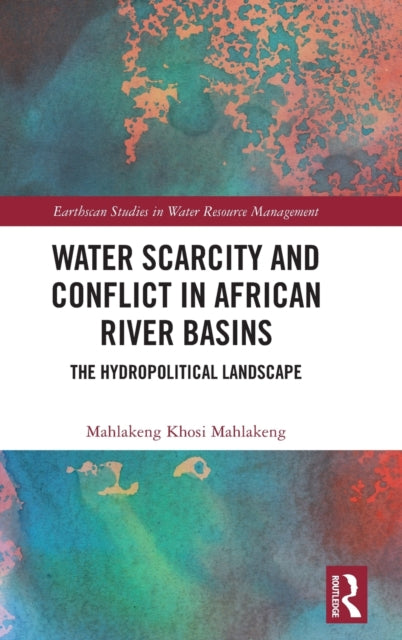 Book cover of: Water Scarcity and Conflict in African River Basins. By: Mahlakeng Khosi Mahlakeng