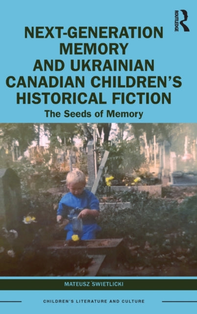 Book cover of: Next-Generation Memory and Ukrainian Canadian Children’s Historical Fiction. By: Mateusz Świetlicki