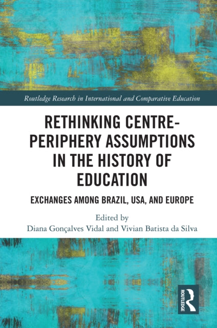 Book cover of: Rethinking Centre-Periphery Assumptions in the History of Education. By: Diana Vidal