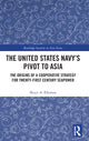 Book cover of: United States Navy’s Pivot to Asia. By: Bruce A. Elleman