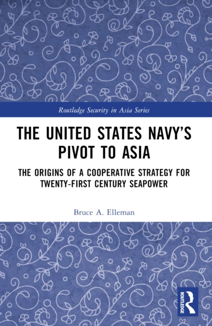 Book cover of: United States Navy’s Pivot to Asia. By: Bruce A. Elleman