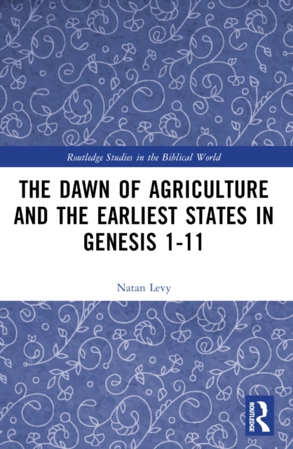 Book cover of: Dawn of Agriculture and the Earliest States in Genesis 1-11. By: Natan Levy