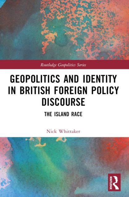 Book cover of: Geopolitics and Identity in British Foreign Policy Discourse. By: Nick Whittaker
