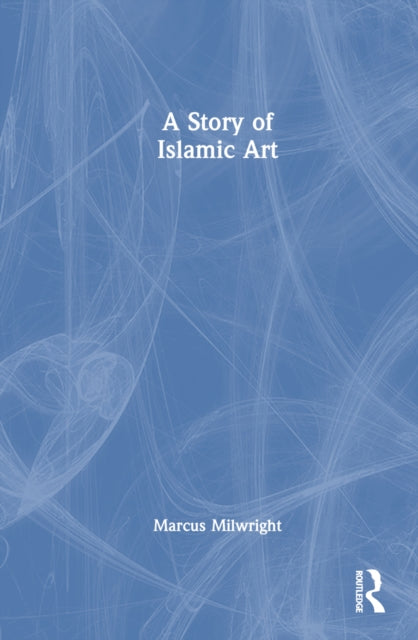 Book cover of: Story of Islamic Art. By: Marcus Milwright