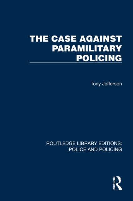 Book cover of: Case Against Paramilitary Policing. By: Tony Jefferson