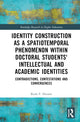 Book cover of: Identity Construction as a Spatiotemporal Phenomenon within Doctoral Students' Intellectual and Academic Identities