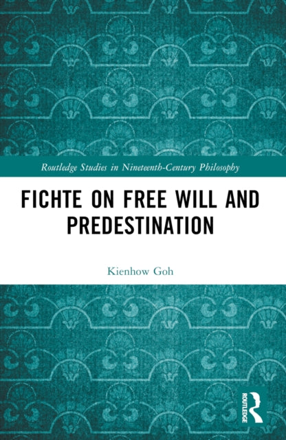 Book cover of: Fichte on Free Will and Predestination. By: Kienhow Goh