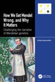 Book cover of: How we Get Mendel Wrong, and Why it Matters. By: Kostas Kampourakis