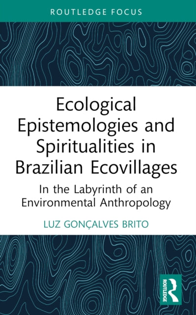 Book cover of: Ecological Epistemologies and Spiritualities in Brazilian Ecovillages. By: Lucas Gonçalves Brito