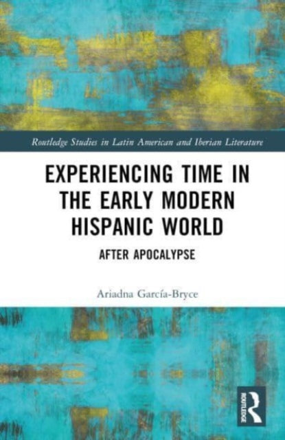 Book cover of: Experiencing Time in the Early Modern Hispanic World. By: Ariadna García-Bryce