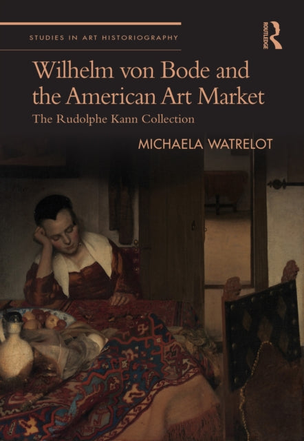 Book cover of: Wilhelm von Bode and the American Art Market. By: Michaela Watrelot