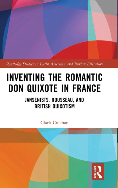 Book cover of: Inventing the Romantic Don Quixote in France. By: Clark Colahan