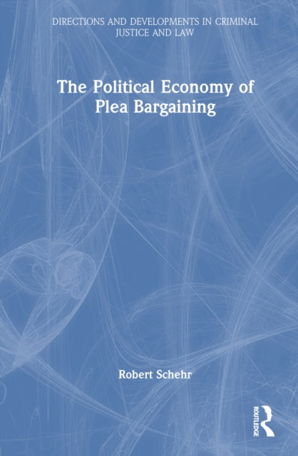 Book cover of: Political Economy of Plea Bargaining. By: Robert Schehr