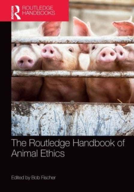 Book cover of: Routledge Handbook of Animal Ethics. By: Bob Fischer