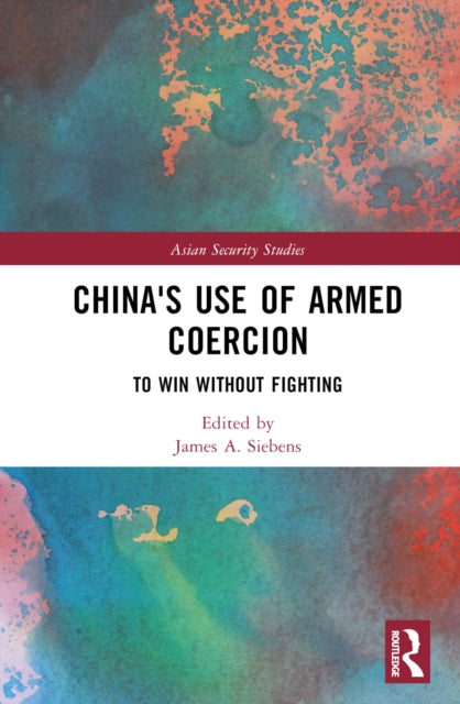 Book cover of: China's Use of Armed Coercion. By: James A. Siebens