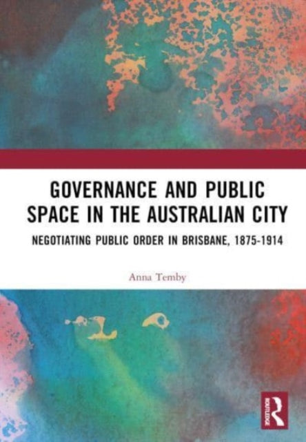 Book cover of: Governance and Public Space in the Australian City. By: Anna Temby