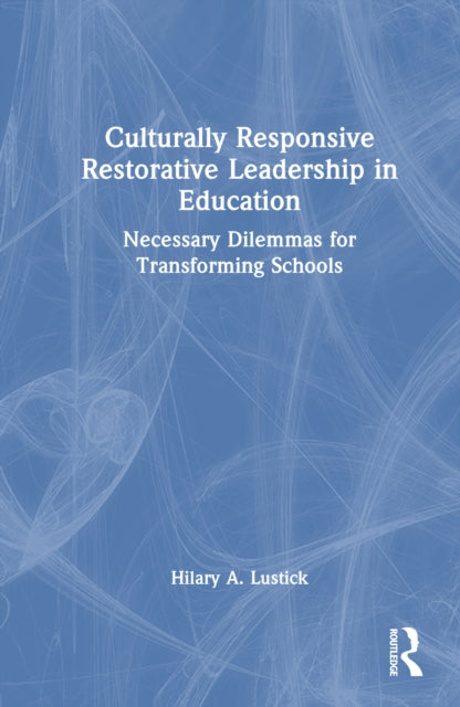 Book cover of: Culturally Responsive Restorative Leadership in Education. By: Hilary A. Lustick